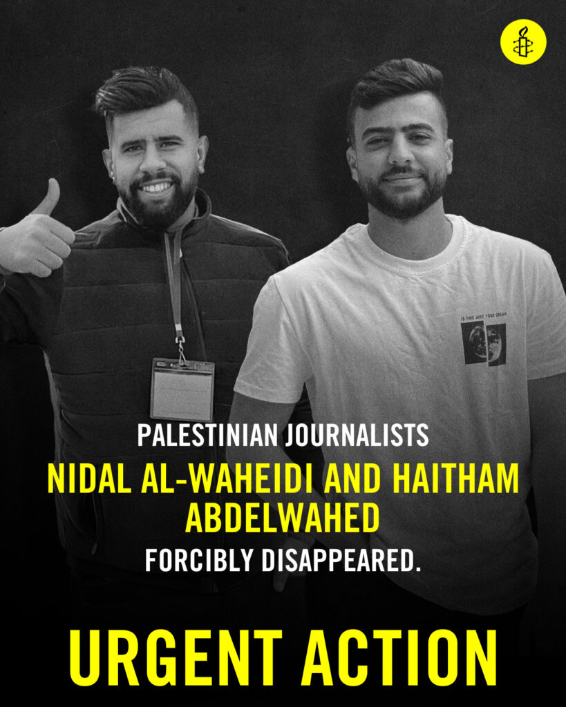 Palestinian journalists Nidal Al-Waheidi and Haitham Abdelwahed forcibly disappeared.